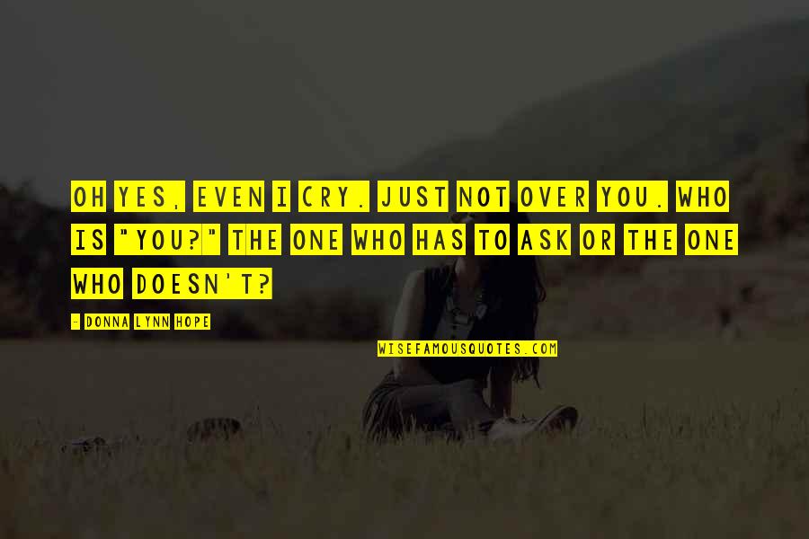 Hope You Are The One Quotes By Donna Lynn Hope: Oh yes, even I cry. Just not over Hope You Are The One Quotes By Donna Lynn Hope: Oh yes, even I cry. Just not over