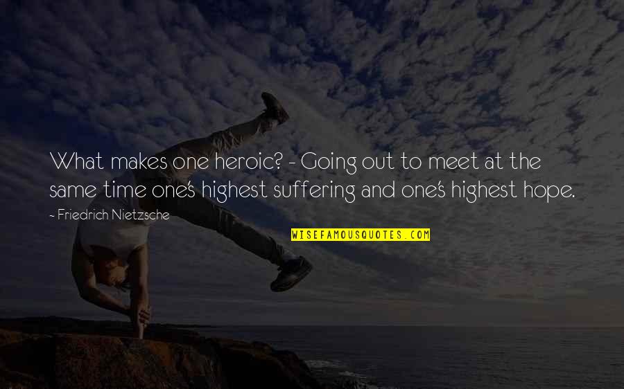 Hope You Are The One Quotes By Friedrich Nietzsche: What makes one heroic? - Going out to Hope You Are The One Quotes By Friedrich Nietzsche: What makes one heroic? - Going out to