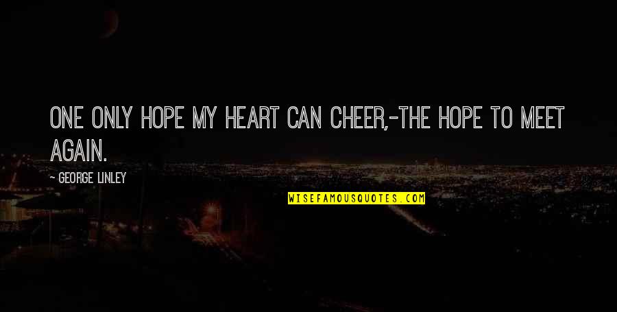 Hope You Are The One Quotes By George Linley: One only hope my heart can cheer,-The hope Hope You Are The One Quotes By George Linley: One only hope my heart can cheer,-The hope