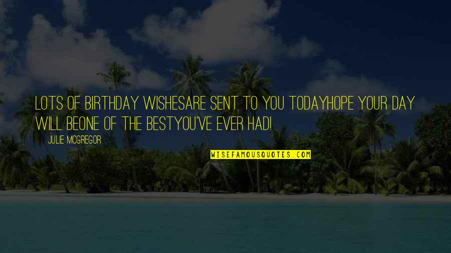 Hope You Are The One Quotes By Julie McGregor: Lots of birthday wishesAre sent to you todayHope Hope You Are The One Quotes By Julie McGregor: Lots of birthday wishesAre sent to you todayHope