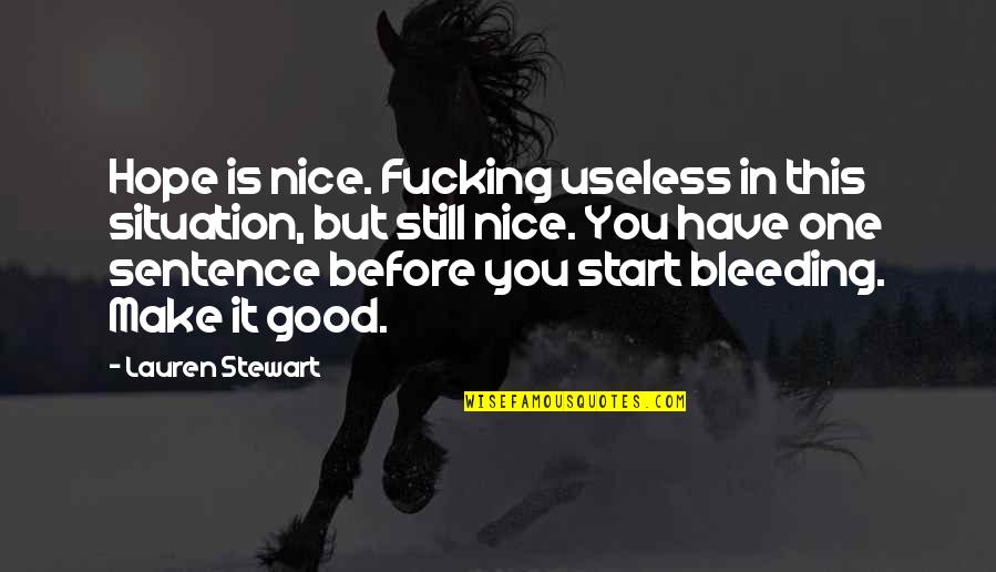 Hope You Are The One Quotes By Lauren Stewart: Hope is nice. Fucking useless in this situation, Hope You Are The One Quotes By Lauren Stewart: Hope is nice. Fucking useless in this situation,