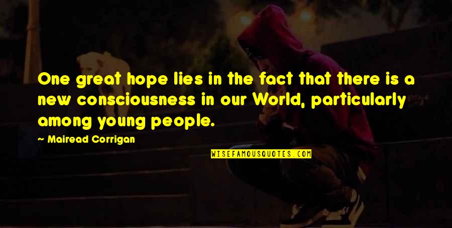 Hope You Are The One Quotes By Mairead Corrigan: One great hope lies in the fact that Hope You Are The One Quotes By Mairead Corrigan: One great hope lies in the fact that