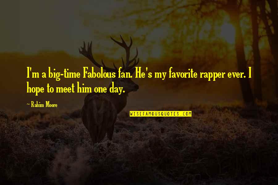 Hope You Are The One Quotes By Rahim Moore: I'm a big-time Fabolous fan. He's my favorite Hope You Are The One Quotes By Rahim Moore: I'm a big-time Fabolous fan. He's my favorite