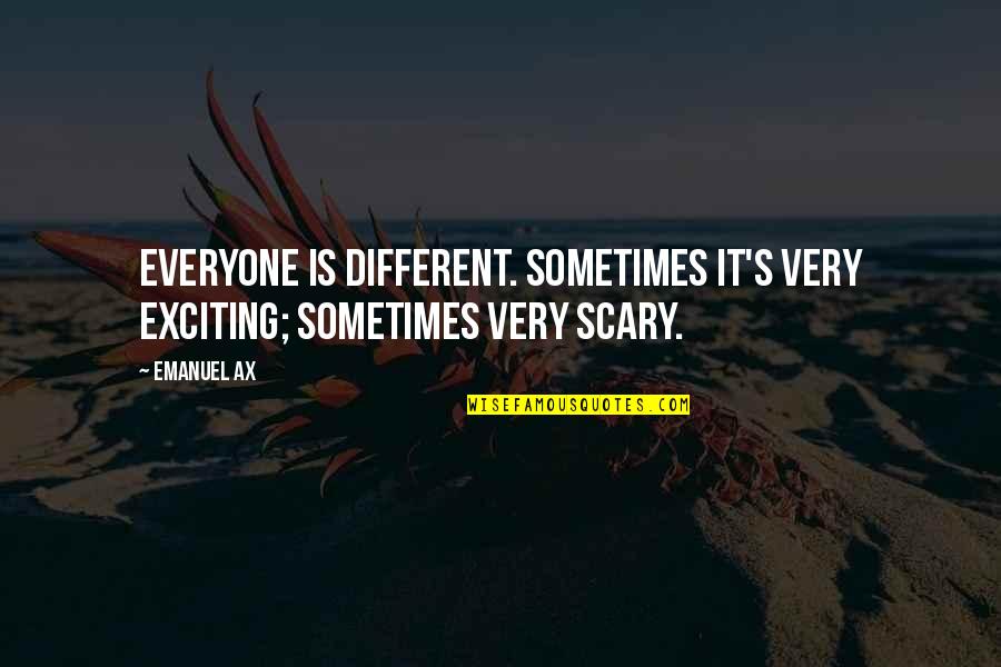 Hope You Arrived Safely Quotes By Emanuel Ax: Everyone is different. Sometimes it's very exciting; sometimes