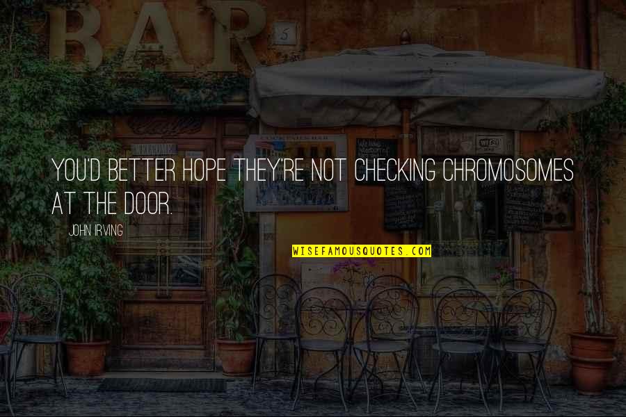 Hope You Better Quotes By John Irving: You'd better hope they're not checking chromosomes at