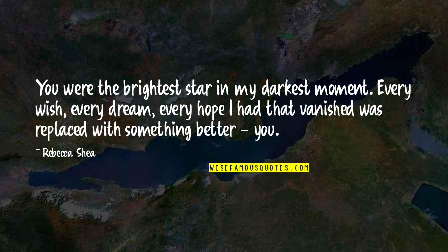 Hope You Better Quotes By Rebecca Shea: You were the brightest star in my darkest Hope You Better Quotes By Rebecca Shea: You were the brightest star in my darkest