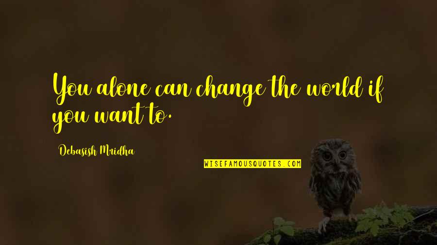 Hope You Change Quotes By Debasish Mridha: You alone can change the world if you