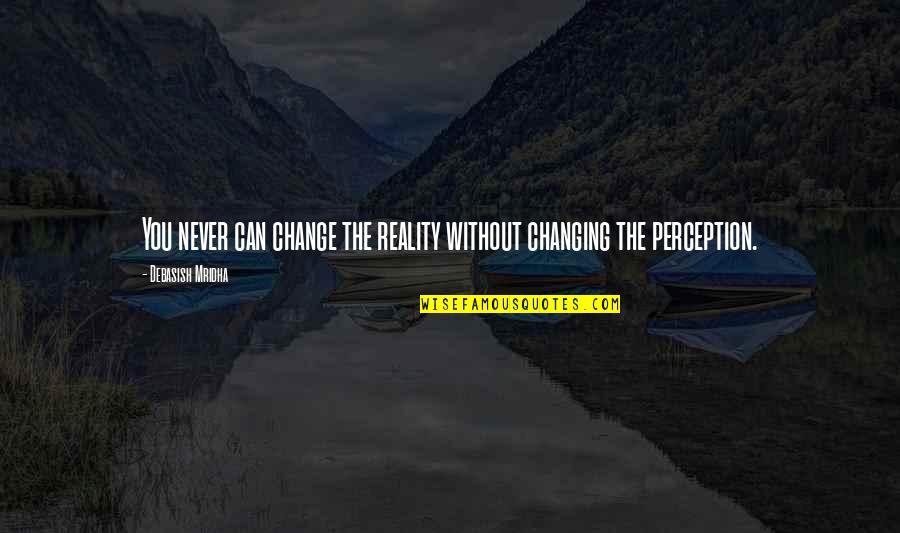 Hope You Change Quotes By Debasish Mridha: You never can change the reality without changing