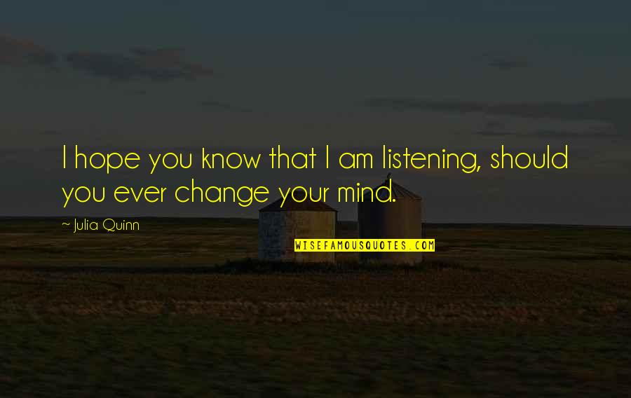 Hope You Change Quotes By Julia Quinn: I hope you know that I am listening,