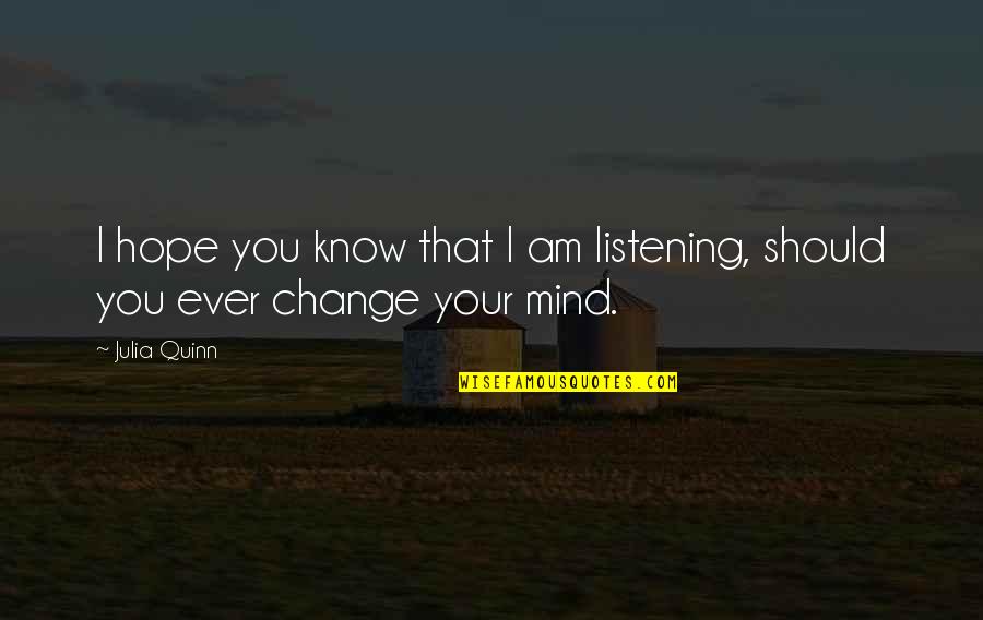 Hope You Change Your Mind Quotes By Julia Quinn: I hope you know that I am listening,