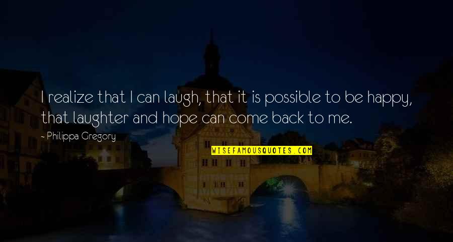 Hope You Come Back Quotes By Philippa Gregory: I realize that I can laugh, that it