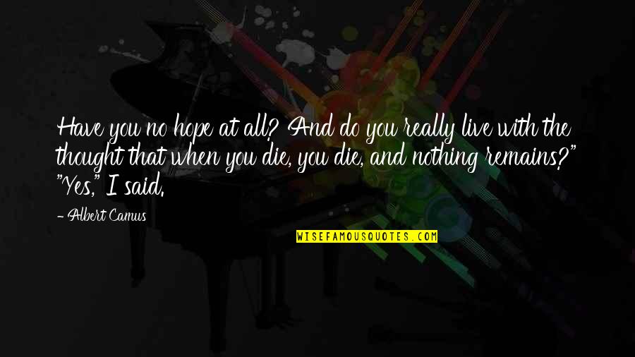 Hope You Die Quotes By Albert Camus: Have you no hope at all? And do Hope You Die Quotes By Albert Camus: Have you no hope at all? And do