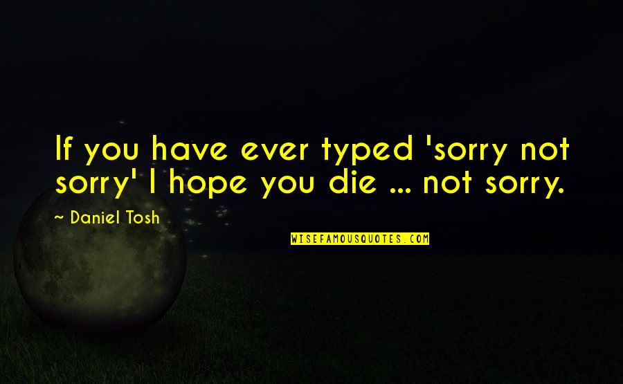 Hope You Die Quotes By Daniel Tosh: If you have ever typed 'sorry not sorry'