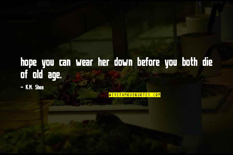 Hope You Die Quotes By K.M. Shea: hope you can wear her down before you