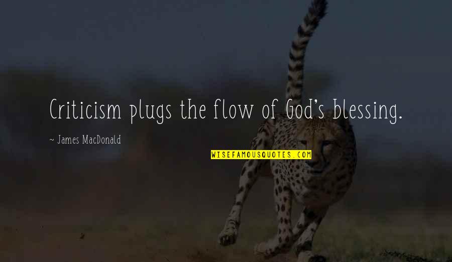 Hope You Feel Better Baby Quotes By James MacDonald: Criticism plugs the flow of God's blessing.