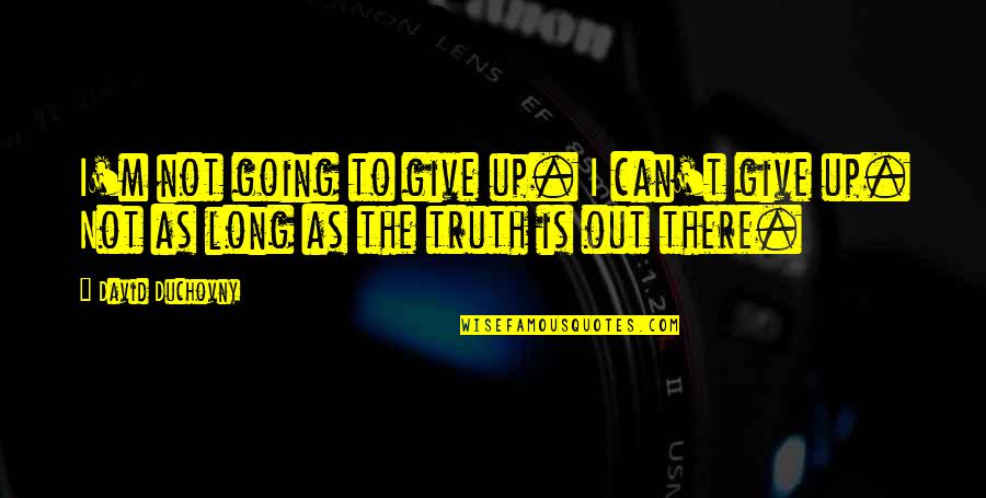 Hope You Feel Better Now Quotes By David Duchovny: I'm not going to give up. I can't