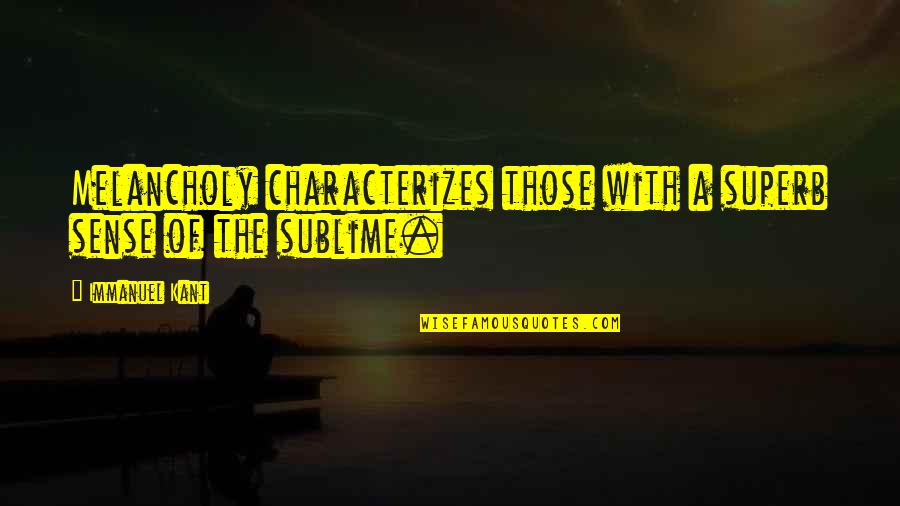 Hope You Feel Better Now Quotes By Immanuel Kant: Melancholy characterizes those with a superb sense of