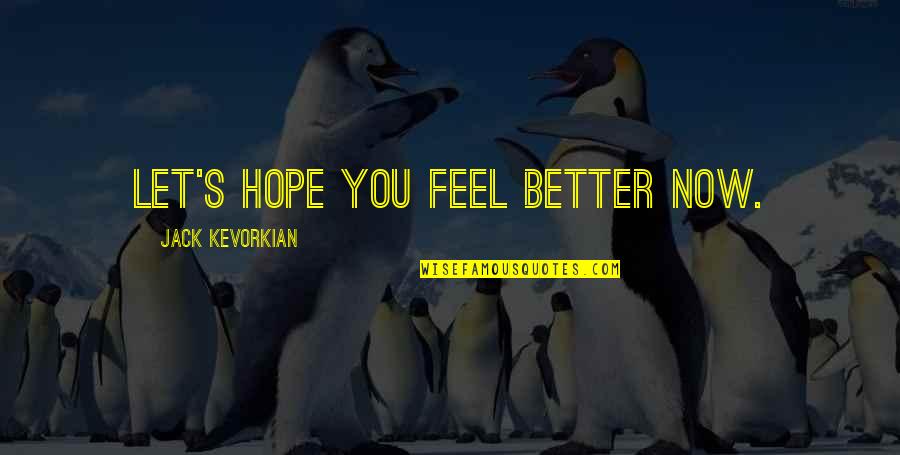 Hope You Feel Better Quotes By Jack Kevorkian: Let's hope you feel better now.