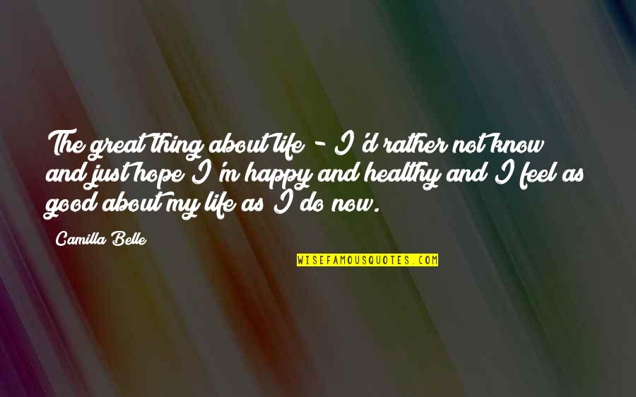 Hope You Feel Good Quotes By Camilla Belle: The great thing about life - I'd rather