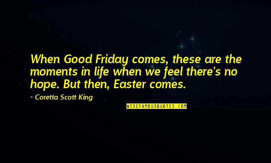 Hope You Feel Good Quotes By Coretta Scott King: When Good Friday comes, these are the moments