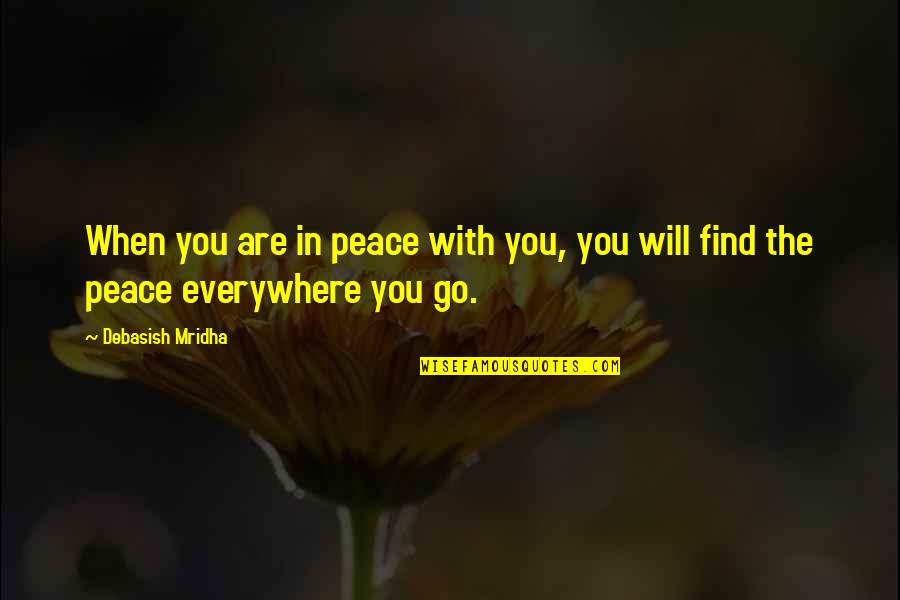 Hope You Find Happiness Quotes By Debasish Mridha: When you are in peace with you, you