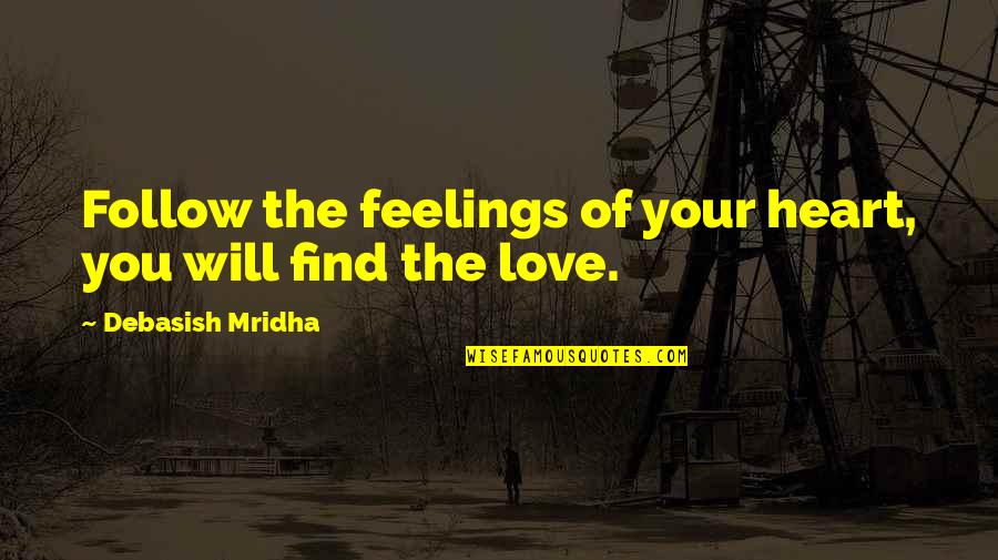 Hope You Find Love Quotes By Debasish Mridha: Follow the feelings of your heart, you will