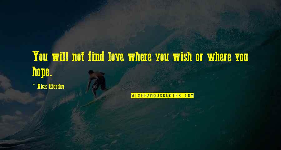 Hope You Find Love Quotes By Rick Riordan: You will not find love where you wish