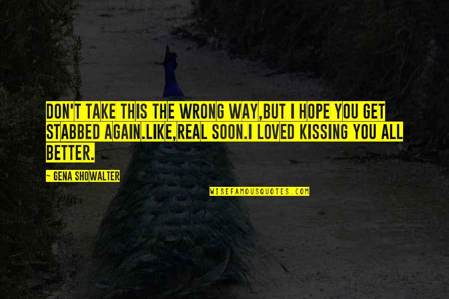 Hope You Get Better Soon Quotes By Gena Showalter: Don't take this the wrong way,but I hope