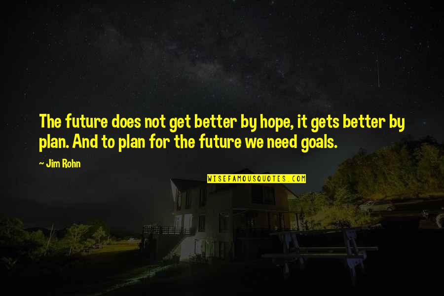 Hope You Get Better Soon Quotes By Jim Rohn: The future does not get better by hope,