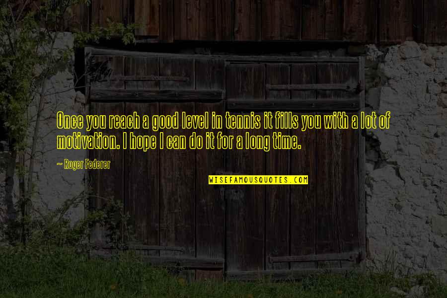 Hope You Good Quotes By Roger Federer: Once you reach a good level in tennis Hope You Good Quotes By Roger Federer: Once you reach a good level in tennis