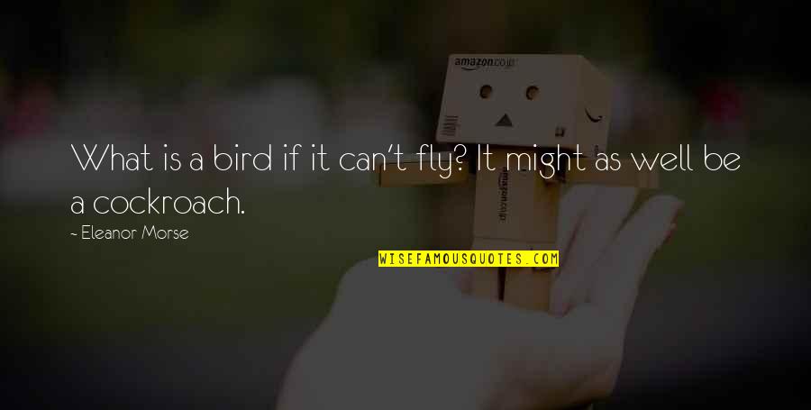 Hope You Had A Good Day Quotes By Eleanor Morse: What is a bird if it can't fly?