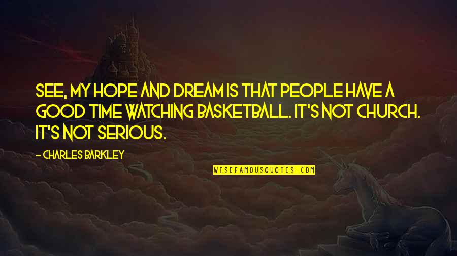 Hope You Have A Good Time Quotes By Charles Barkley: See, my hope and dream is that people