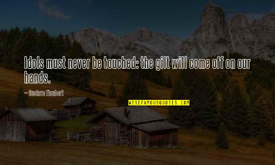 Hope You Have Good Day Quotes By Gustave Flaubert: Idols must never be touched: the gilt will Hope You Have Good Day Quotes By Gustave Flaubert: Idols must never be touched: the gilt will