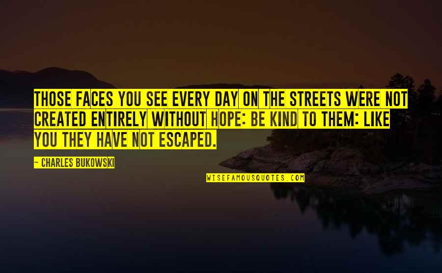 Hope You Have The Best Day Ever Quotes By Charles Bukowski: Those faces you see every day on the
