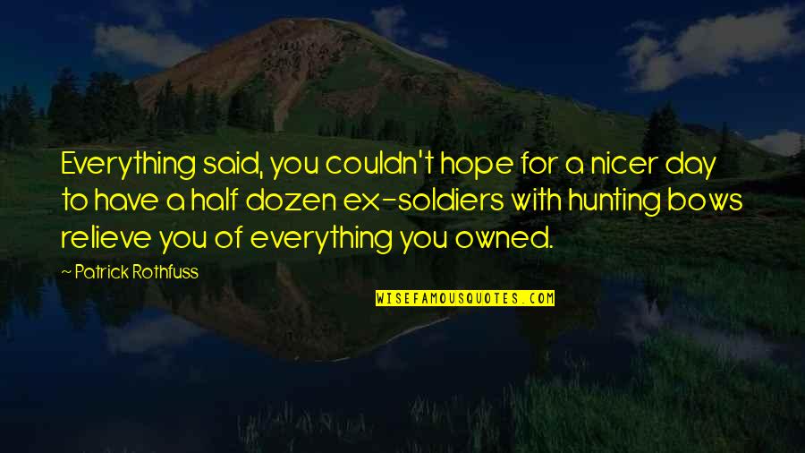 Hope You Have The Best Day Ever Quotes By Patrick Rothfuss: Everything said, you couldn't hope for a nicer