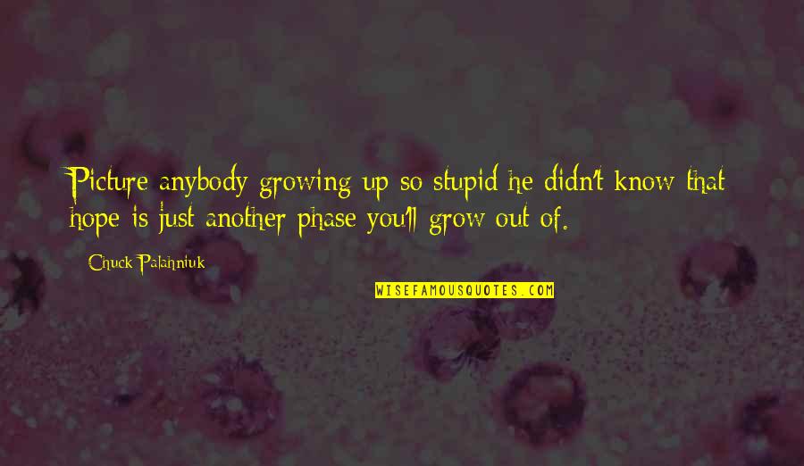 Hope You Know Quotes By Chuck Palahniuk: Picture anybody growing up so stupid he didn't