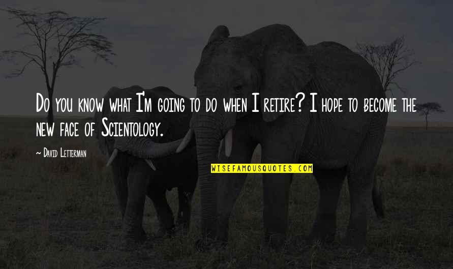 Hope You Know Quotes By David Letterman: Do you know what I'm going to do