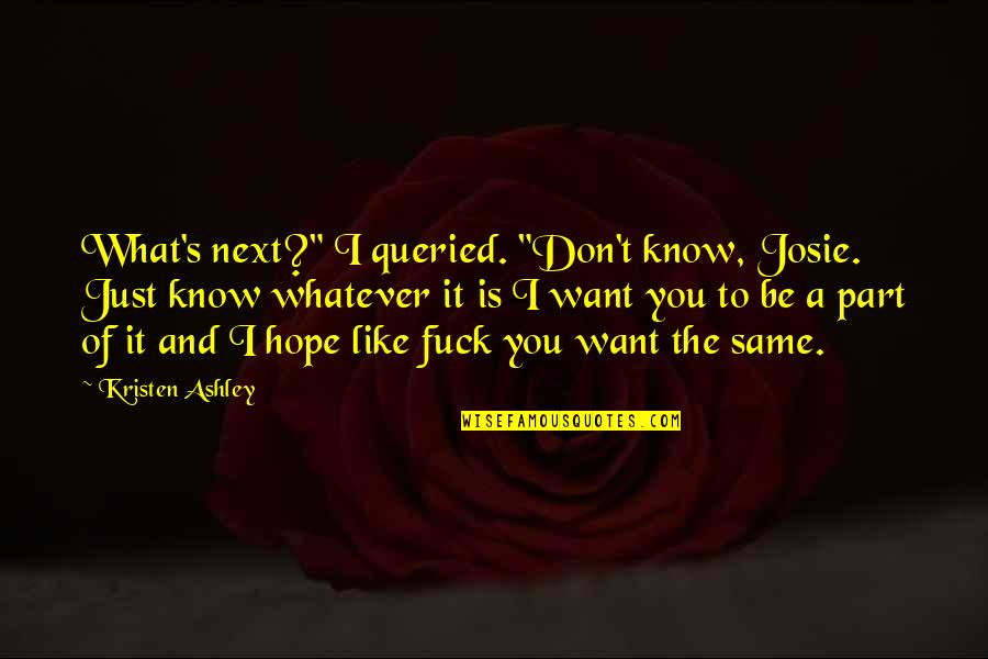 Hope You Like It Quotes By Kristen Ashley: What's next?" I queried. "Don't know, Josie. Just