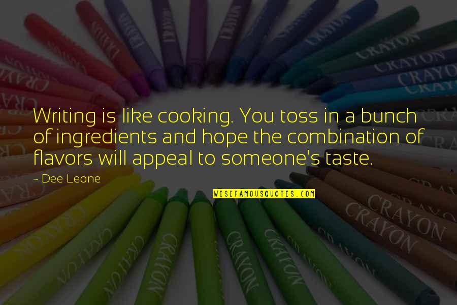 Hope You Like The Quotes By Dee Leone: Writing is like cooking. You toss in a Hope You Like The Quotes By Dee Leone: Writing is like cooking. You toss in a