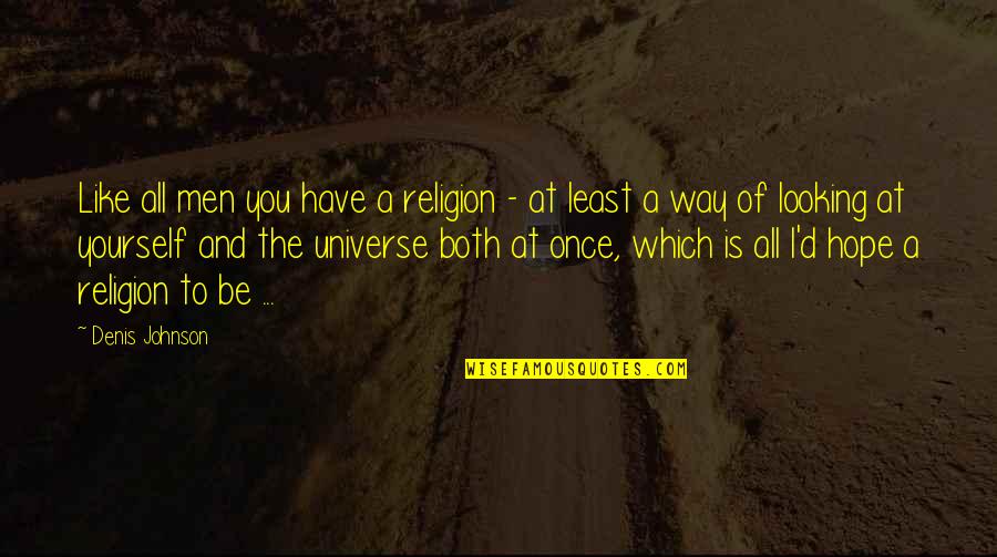 Hope You Like The Quotes By Denis Johnson: Like all men you have a religion - Hope You Like The Quotes By Denis Johnson: Like all men you have a religion -
