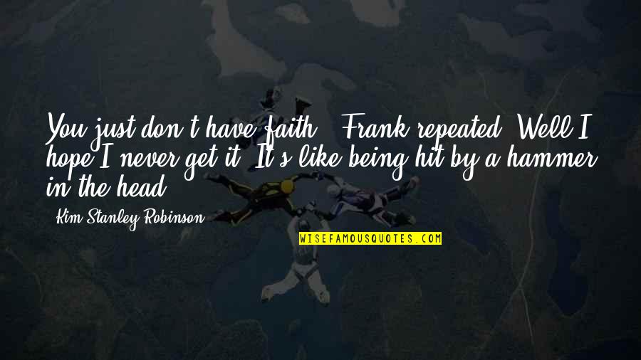 Hope You Like The Quotes By Kim Stanley Robinson: You just don't have faith!" Frank repeated."Well I Hope You Like The Quotes By Kim Stanley Robinson: You just don't have faith!" Frank repeated."Well I