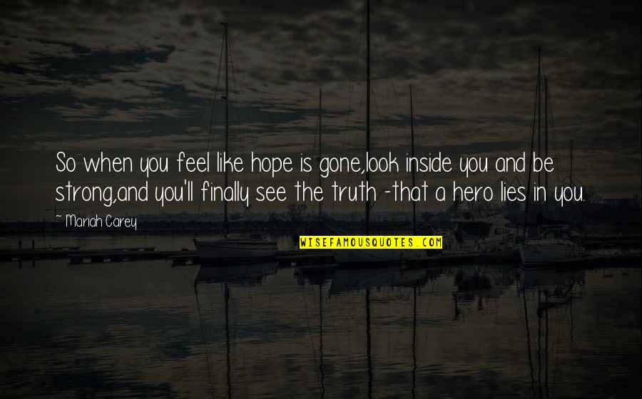 Hope You Like The Quotes By Mariah Carey: So when you feel like hope is gone,look Hope You Like The Quotes By Mariah Carey: So when you feel like hope is gone,look