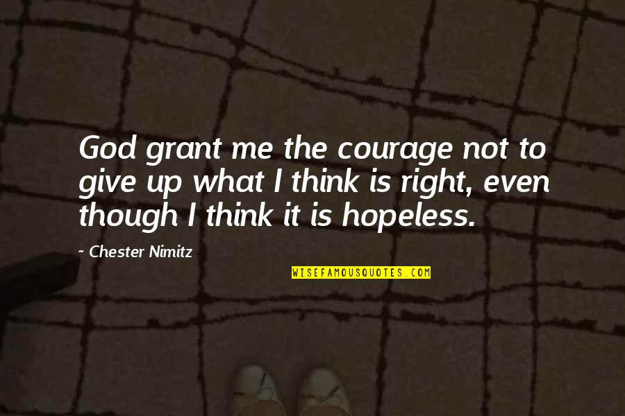 Hope You Think Of Me Quotes By Chester Nimitz: God grant me the courage not to give