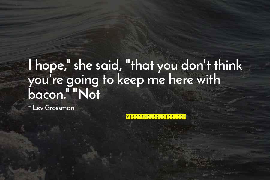 Hope You Think Of Me Quotes By Lev Grossman: I hope," she said, "that you don't think