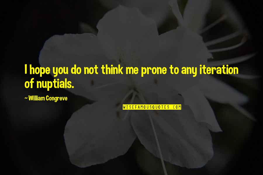 Hope You Think Of Me Quotes By William Congreve: I hope you do not think me prone