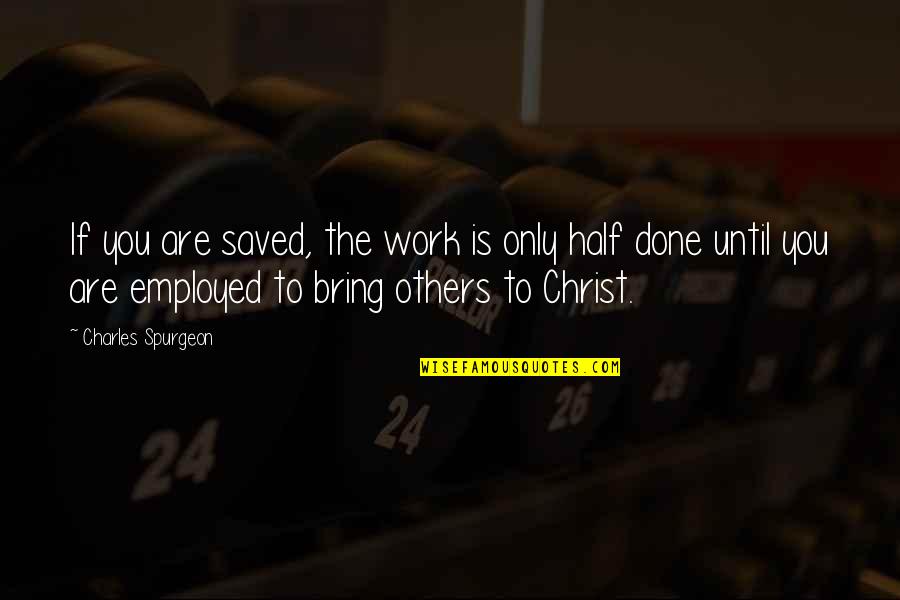 Hope You Understand Me Quotes By Charles Spurgeon: If you are saved, the work is only