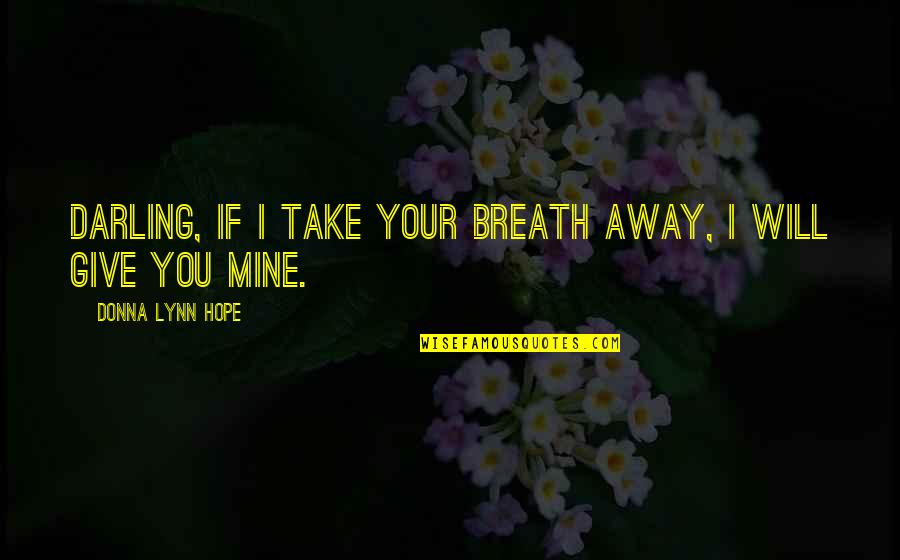 Hope You Will Be Mine Quotes By Donna Lynn Hope: Darling, if I take your breath away, I