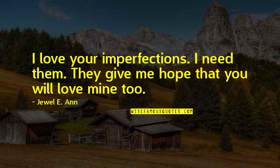 Hope You Will Be Mine Quotes By Jewel E. Ann: I love your imperfections. I need them. They