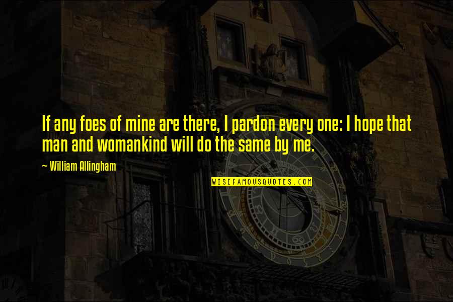 Hope You Will Be Mine Quotes By William Allingham: If any foes of mine are there, I Hope You Will Be Mine Quotes By William Allingham: If any foes of mine are there, I