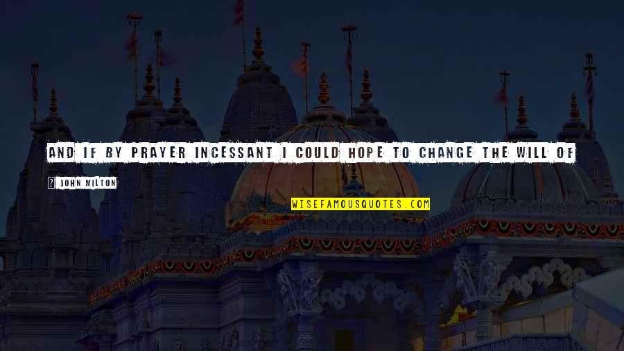 Hope You Will Change Quotes By John Milton: And if by prayer Incessant I could hope Hope You Will Change Quotes By John Milton: And if by prayer Incessant I could hope